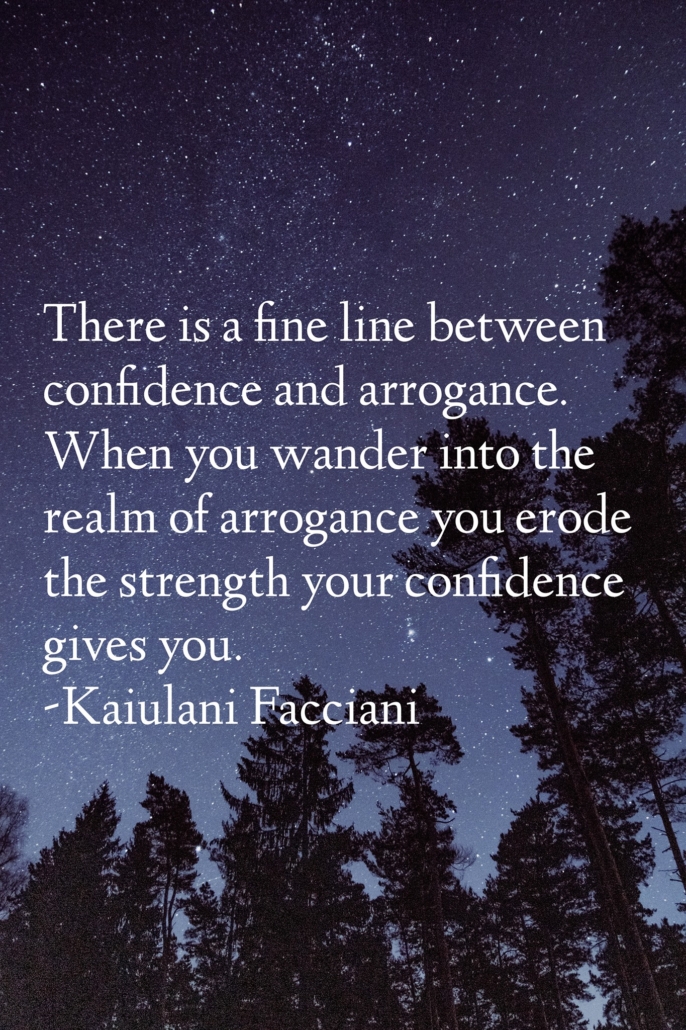 There is a fine line between confidence and arrogance.